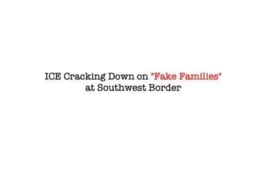 ICE Cracking Down on “Fake Families” at Southwest Border