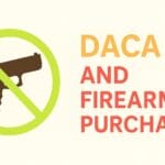 USCIS Issues Policy on DACA Termination for Attempted Firearm Purchases
