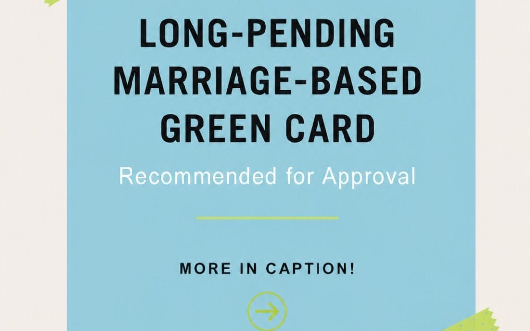 Long-Pending Marriage-Based Green Card Recommended for Approval